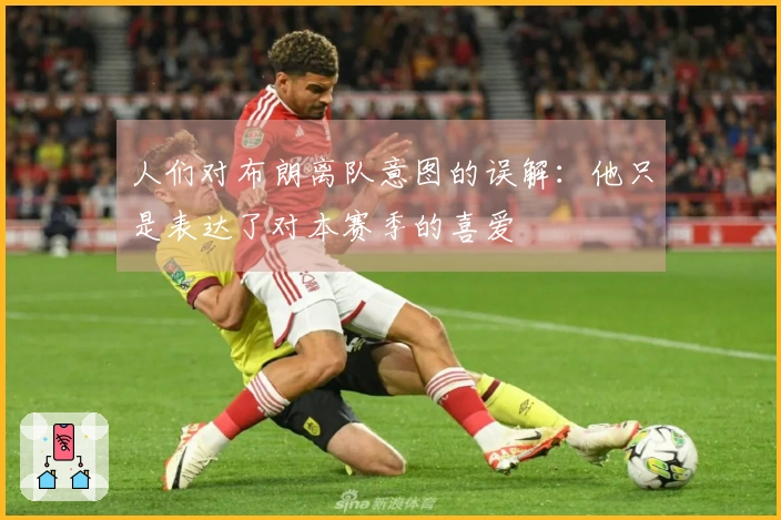 人们对布朗离队意图的误解：他只是表达了对本赛季的喜爱
